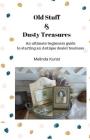 Old Stuff & Dusty Treasures: An ultimate beginners guide to starting an Antique dealer business Cover Image