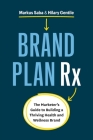 Brand Plan Rx: The Marketer's Guide to Building a Thriving Health and Wellness Brand By Markus Saba, Hilary Gentile Cover Image