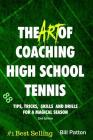 The Art of Coaching High School Tennis 2nd Edition: 88 Tips, Tricks, Skills and Drills for a Magical Season Cover Image