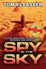 Spy in the Sky: A Cold War Story of Espionage, Romance and Intrigue By Tom Elsasser Cover Image