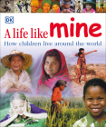 A Life Like Mine: How Children Live Around the World (Children Just Like Me) By DK Cover Image