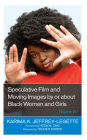 Speculative Film and Moving Images by or about Black Women and Girls: Watch It! By Karima K. Jeffrey-Legette, Hoda M. Zaki (Foreword by), Trudier Harris (Afterword by) Cover Image