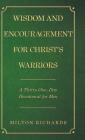 Wisdom and Encouragement for Christ's Warriors: A Thirty-One-Day Devotional for Men By Milton Richards Cover Image