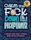 Calm The F*ck Down I'm a Receptionist: Swear Word Coloring Book For Adults: Humorous job Cusses, Snarky Comments, Motivating Quotes & Relatable Recept By Swear Word Coloring Book Cover Image