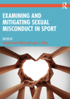 Examining and Mitigating Sexual Misconduct in Sport By Tanya Prewitt-White (Editor), Leslee A. Fisher (Editor) Cover Image