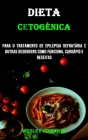 Dieta Cetogénica: Para O Tratamento De Epilepsia Refratária E Outras Desordens Como Funciona, Cardápio E Receitas By Wesley Edwards Cover Image