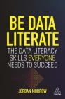 Be Data Literate: The Data Literacy Skills Everyone Needs to Succeed Cover Image