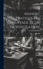 Manuel Pratique Du Chauffage Et De La Ventilation By Morin Cover Image