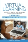 Virtual Learning: A Guide for Teaching and Learning with Videoconference Platforms. 2 Books in 1: Google Classroom and Zoom for Beginner Cover Image