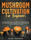 Mushroom Cultivation for Beginners: A Comprehensive Step-by-Step Guide to Cultivating, Harvesting, and Preserving a Variety of Delicious and Nutritiou Cover Image