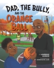 Dad, the Bully, and the Orange Ball Cover Image