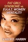 Fat Girls Syndrome vs. P.H.A.T. Women's Mentality: Prideful, Happy, Astonishing, Tasteful By Karen D. Harbin Cover Image