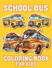 School bus Coloring Book for kids: An School Bus Coloring Book Designs Of Different School Bus Illustrations For Kids School Bus Coloring And Activity Cover Image