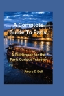 A Complete Guide To Paris: A Guidebook for the Paris Curious Traveler By Andre E. Bell Cover Image