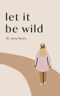 Let it Be Wild: Stepping into the Unknown and Finding a Home Cover Image