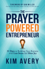 The Prayer Powered Entrepreneur: 31 Days to Building Your Business with Less Stress and More Joy By Kim Avery Cover Image