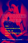 Touched Bodies: The Performative Turn in Latin American Art By Mara Polgovsky Ezcurra Cover Image