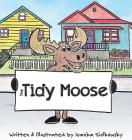 The Tidy Moose By Ivanka Siolkowsky Cover Image