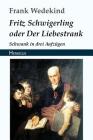 Fritz Schwigerling Oder Der Liebestrank: Schwank in Drei Aufzügen By Frank Wedekind Cover Image