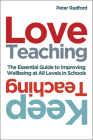 Love Teaching, Keep Teaching: The Essential Guide to Improving Wellbeing at All Levels in Schools Cover Image