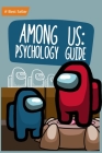 Among Us: Psychology Guide: Top Expert Unofficial Strategy Book Secret Tips Tricks Improve Toy Toys Crewmate Activity Master Imp Cover Image