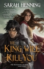 The King Will Kill You: The Kingdoms of Sand & Sky, Book Three (Kingdoms of Sand and Sky #3) Cover Image