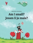 Am I small? Jesam li ja mala?: Children's Picture Book English-Croatian (Bilingual Edition) By Nadja Wichmann (Illustrator), Sandra Hamer (Translator), David Hamer (Translator) Cover Image