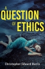 A Question of Ethics By Christopher Edward Burris Cover Image
