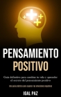 Pensamiento Positivo: Guía definitiva para cambiar tu vida y aprender el secreto del pensamiento positivo (Una guía práctica para superar la Cover Image