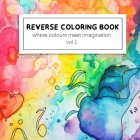 Reverse coloring book: Where colour meets imagination vol.1 Cover Image