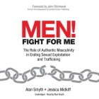 Men! Fight for Me: The Role of Authentic Masculinity in Ending Sexual Exploitation and Trafficking By Alan Smyth, Alan Smyth (Read by), Jessica Midkiff Cover Image