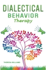Dialectical Behavior Therapy: The Best Strategies to Discover the Secrets for Overcoming Borderline Personality Disorder and Depression By Theresa Williams Cover Image