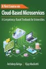 A First Course on Cloud-Based Microservices: A Competency-Based Textbook for Universities Cover Image