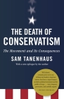 The Death of Conservatism: A Movement and Its Consequences By Sam Tanenhaus Cover Image