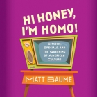Hi Honey, I'm Homo!: Sitcoms, Specials, and the Queering of American Culture By Matt Baume, Matt Baume (Read by) Cover Image