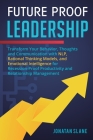 Future Proof Leadership: Transform Your Behavior, Thoughts and Communication with NLP, Rational Thinking Models, and Emotional Intelligence for Cover Image