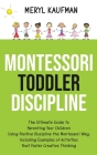 Montessori Toddler Discipline: The Ultimate Guide to Parenting Your Children Using Positive Discipline the Montessori Way, Including Examples of Acti Cover Image