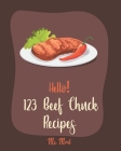 Hello! 123 Beef Chuck Recipes: Best Beef Chuck Cookbook Ever For Beginners [Pot Roast Cookbook, Southern Slow Cooker Book, Ground Beef Recipes, Beef Cover Image