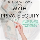 The Myth of Private Equity: An Inside Look at Wall Street's Transformative Investments Cover Image
