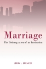 Marriage: The Disintegration of an Institution By Jerry L. Spencer Cover Image