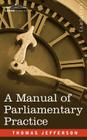A Manual of Parliamentary Practice By Thomas Jefferson Cover Image