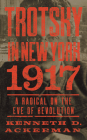 Trotsky in New York, 1917: A Radical on the Eve of Revolution By Kenneth D. Ackerman Cover Image