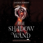 The Shadow Wand Lib/E By Laurie Forest, Julia Whalen (Read by) Cover Image