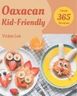 365 Great Oaxacan Kid-Friendly Recipes: Make Cooking at Home Easier with Oaxacan Kid-Friendly Cookbook! By Vickie Lee Cover Image