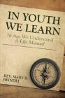In Youth We Learn in Age We Understand: A Life Manual By Rev Mary Reinert Cover Image