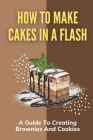 How To Make Cakes In A Flash: A Guide To Creating Brownies And Cookies By Marquetta Tresler Cover Image