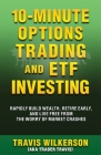 10-Minute Options Trading and ETF Investing: Rapidly Build Wealth, Retire Early, and Live Free from the Worry of Market Crashes By Travis Wilkerson Cover Image