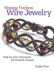Weaving Freeform Wire Jewelry: Step-By-Step Techniques, 20 Versatile Designs By Firor Kaska Cover Image