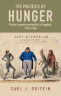 The Politics of Hunger: Protest, Poverty and Policy in England, C. 1750-C. 1840 By Carl J. Griffin Cover Image