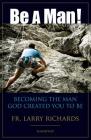 Be A Man!: Becoming the Man God Created You to Be By Fr. Larry Richards Cover Image